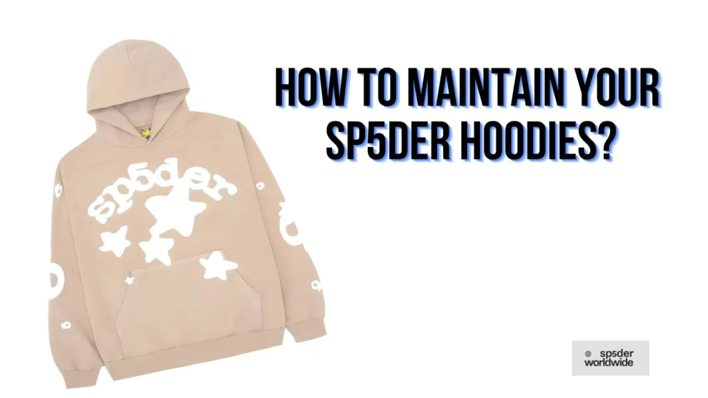 Maintain Your SP5DER Hoodies